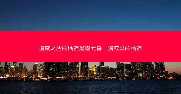漫威之我的橘猫是噬元兽—漫威里的橘猫