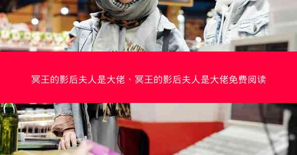冥王的影后夫人是大佬、冥王的影后夫人是大佬免费阅读