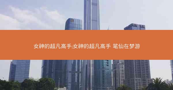 女神的超凡高手;女神的超凡高手 笔仙在梦游