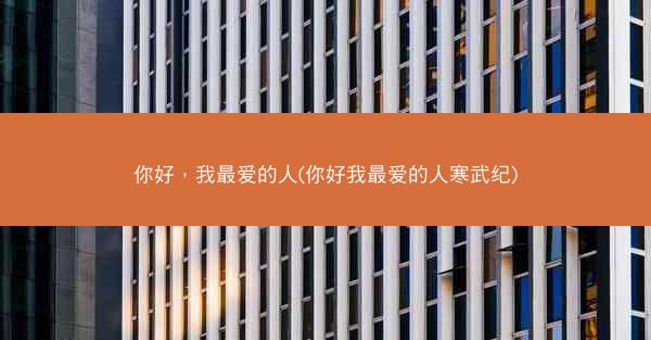 你好，我最爱的人(你好我最爱的人寒武纪)