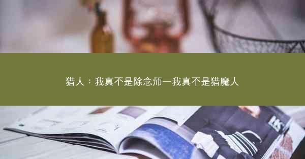 猎人：我真不是除念师—我真不是猎魔人