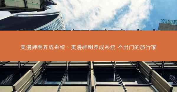 美漫神明养成系统、美漫神明养成系统 不出门的旅行家