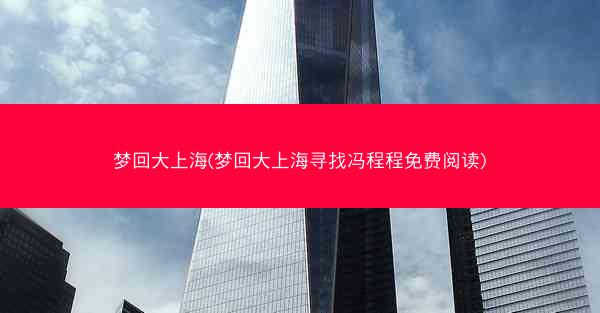 梦回大上海(梦回大上海寻找冯程程免费阅读)