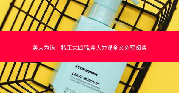 美人为谍：特工太凶猛,美人为谋全文免费阅读
