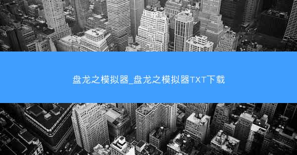 盘龙之模拟器_盘龙之模拟器TXT下载