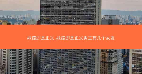 妹控即是正义_妹控即是正义男主有几个女友