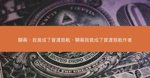聊斋:我竟成了普渡慈航、聊斋我竟成了普渡慈航作者 聊斋:我竟成了普渡慈航、聊斋我竟成了普渡慈航作者