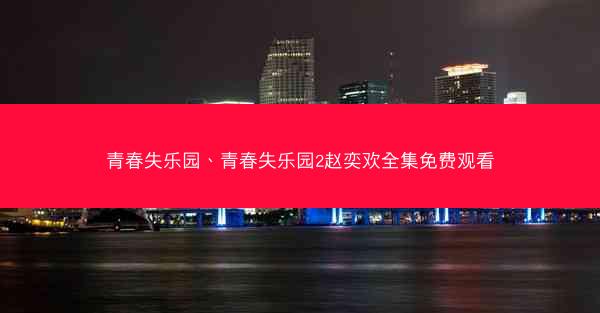青春失乐园、青春失乐园2赵奕欢全集免费观看