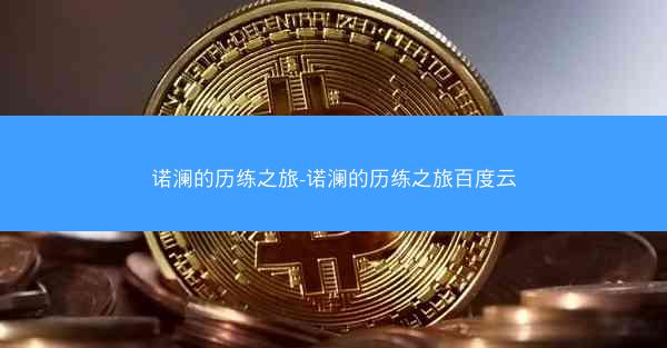 诺澜的历练之旅-诺澜的历练之旅百度云