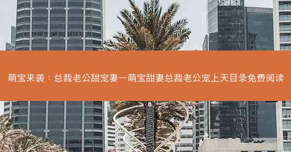 萌宝来袭：总裁老公甜宠妻—萌宝甜妻总裁老公宠上天目录免费阅读