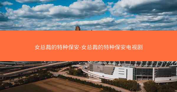女总裁的特种保安-女总裁的特种保安电视剧