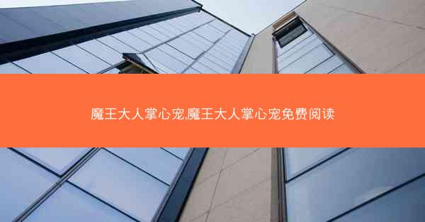 魔王大人掌心宠,魔王大人掌心宠免费阅读