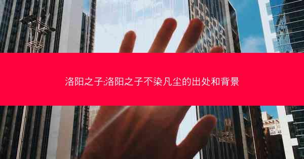 洛阳之子;洛阳之子不染凡尘的出处和背景