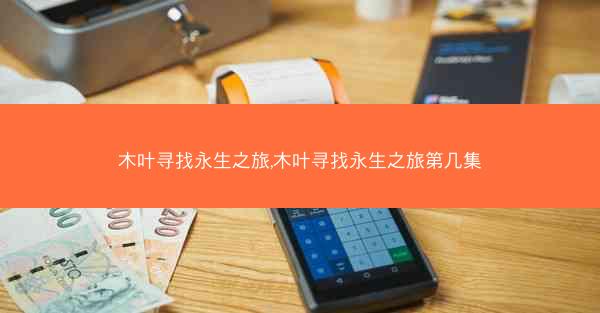 木叶寻找永生之旅,木叶寻找永生之旅第几集