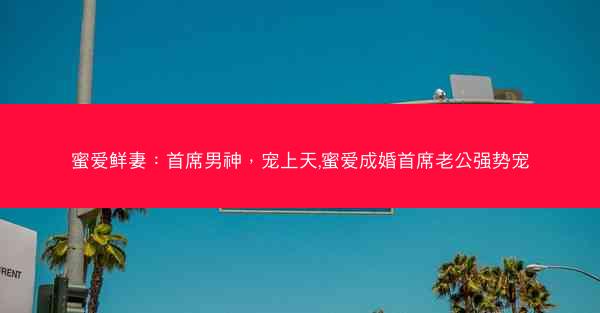 蜜爱鲜妻：首席男神，宠上天,蜜爱成婚首席老公强势宠