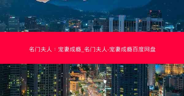 名门夫人：宠妻成瘾_名门夫人-宠妻成瘾百度网盘