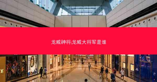 龙威神将;龙威大将军是谁