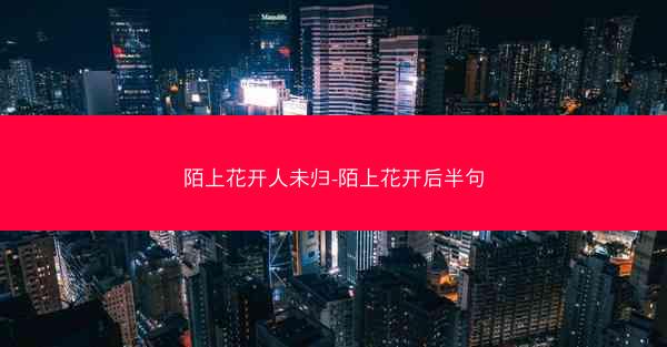 陌上花开人未归-陌上花开后半句