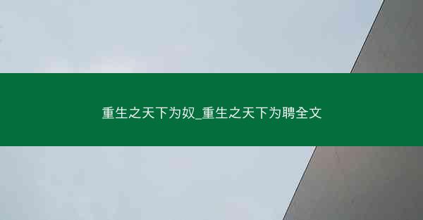重生之天下为奴_重生之天下为聘全文
