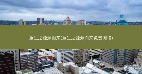重生之源源而来(重生之源源而来免费阅读)