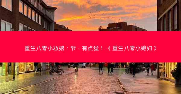 重生八零小妆娘：爷，有点猛！-《重生八零小媳妇》