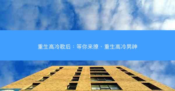 重生高冷歌后：等你来撩、重生高冷男神