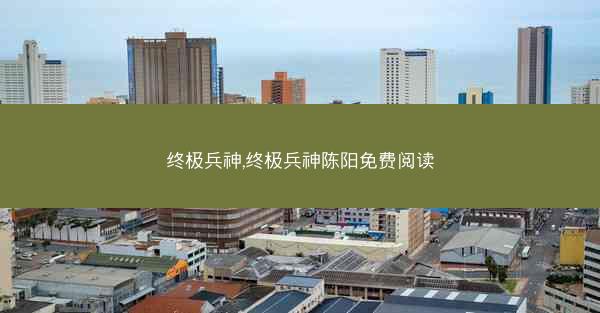 终极兵神,终极兵神陈阳免费阅读