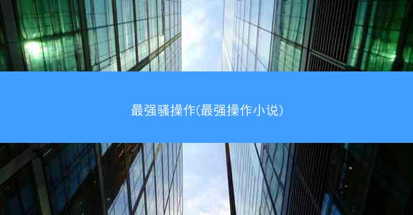 最强骚操作(最强操作小说)