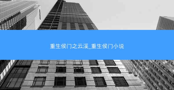 重生侯门之云溪_重生侯门小说 重生侯门之云溪_重生侯门小说