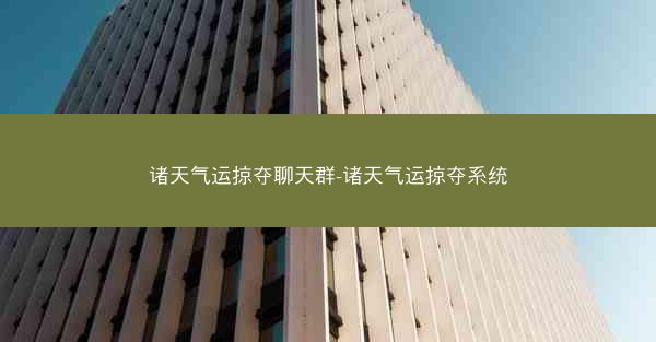 诸天气运掠夺聊天群-诸天气运掠夺系统