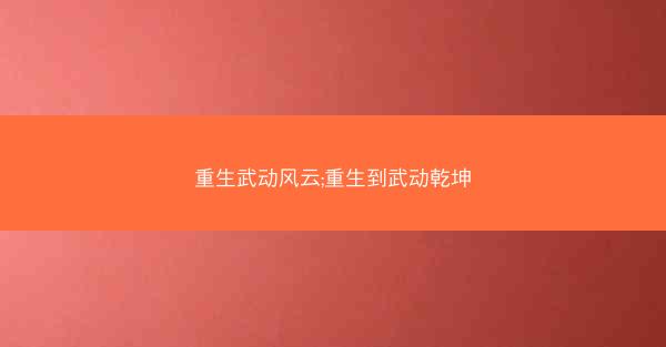 重生武动风云;重生到武动乾坤