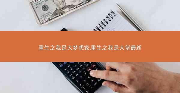 重生之我是大梦想家,重生之我是大佬最新