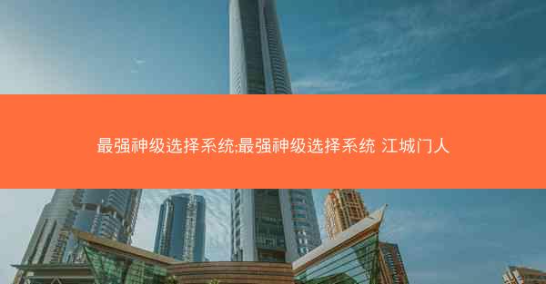 最强神级选择系统;最强神级选择系统 江城门人