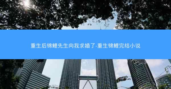 重生后锦鲤先生向我求婚了-重生锦鲤完结小说