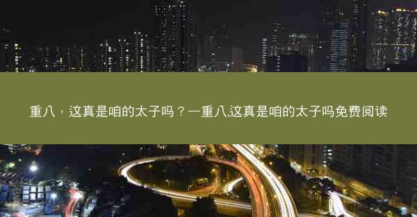 重八，这真是咱的太子吗？—重八,这真是咱的太子吗免费阅读
