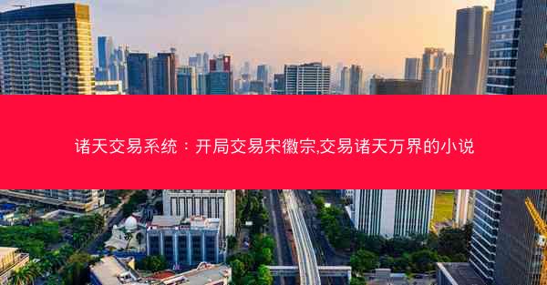 诸天交易系统：开局交易宋徽宗,交易诸天万界的小说
