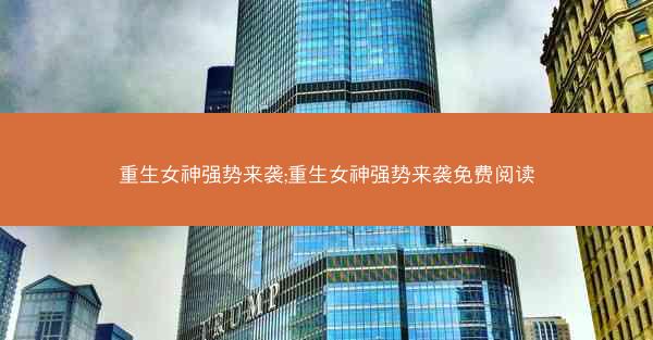 重生女神强势来袭;重生女神强势来袭免费阅读