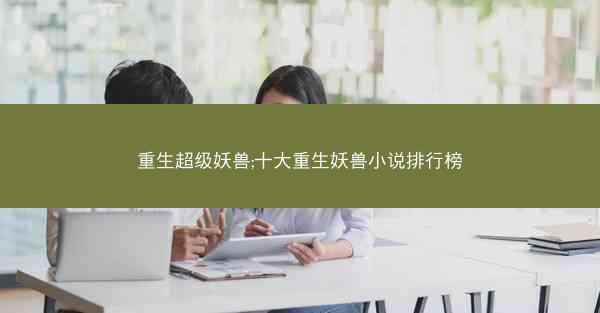 重生超级妖兽;十大重生妖兽小说排行榜 重生超级妖兽;十大重生妖兽小说排行榜