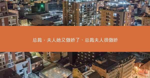 总裁，夫人她又傲娇了、总裁夫人很傲娇