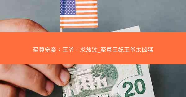 至尊宠妾：王爷，求放过_至尊王妃王爷太凶猛