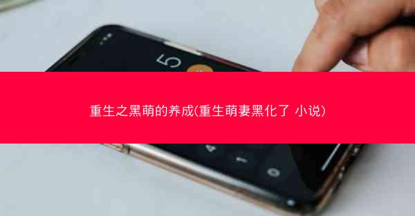 重生之黑萌的养成(重生萌妻黑化了 小说)