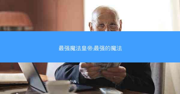最强魔法皇帝;最强的魔法