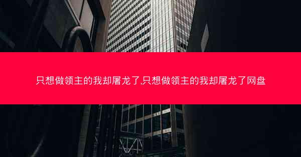 只想做领主的我却屠龙了,只想做领主的我却屠龙了网盘