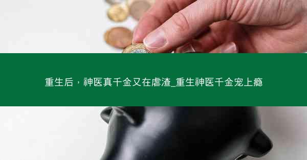 重生后，神医真千金又在虐渣_重生神医千金宠上瘾