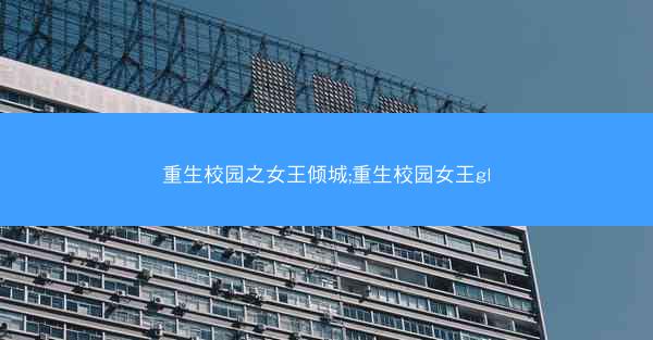 重生校园之女王倾城;重生校园女王gl