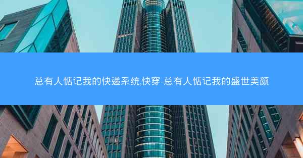 总有人惦记我的快递系统,快穿-总有人惦记我的盛世美颜