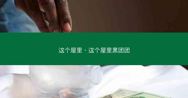 这个屋里、这个屋里黑团团