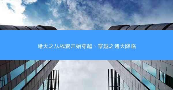 诸天之从战狼开始穿越、穿越之诸天降临