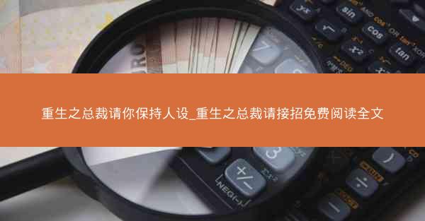 重生之总裁请你保持人设_重生之总裁请接招免费阅读全文