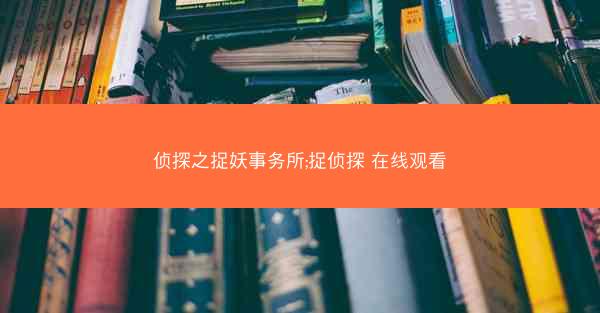 侦探之捉妖事务所;捉侦探 在线观看